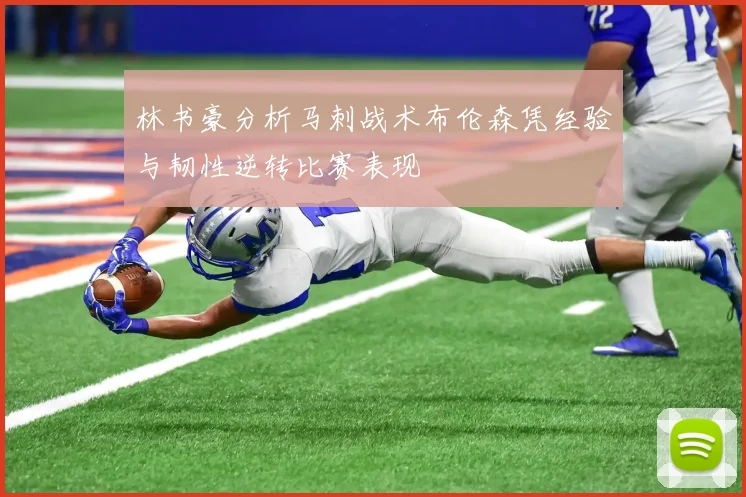 林书豪分析马刺战术布伦森凭经验与韧性逆转比赛表现