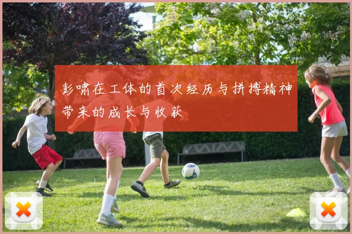 彭啸在工体的首次经历与拼搏精神带来的成长与收获